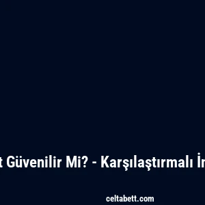 Celtabet Güvenilir Mi? - Karşılaştırmalı İnceleme