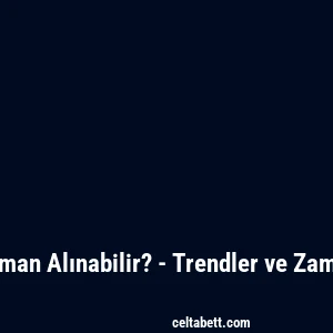 Celtabet Ne Zaman Alınabilir? - Trendler ve Zamanlama İlişkisi